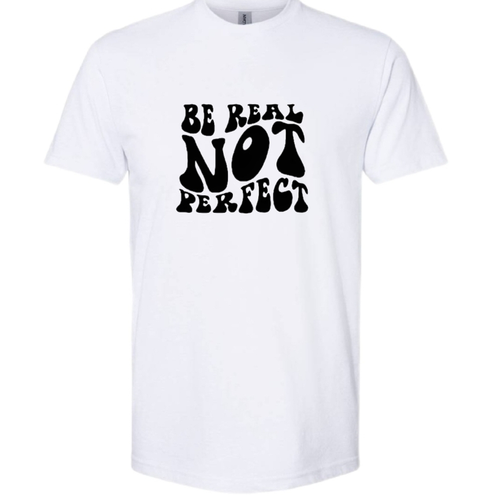 BE REAL NOT PERFECT Graphic T Shirt